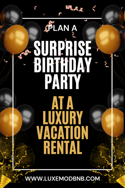 Plan a Surprise Birthday Party at a Luxury Vacation Rental