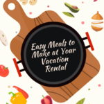 Easy Meals to Make at Your Vacation Rental