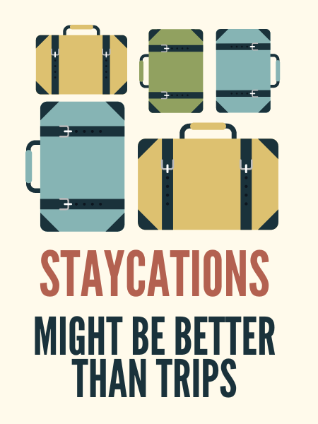 Why a Staycation Might Be Better than Taking a Trip